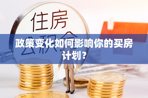 张家口政策变化如何影响你的买房计划？