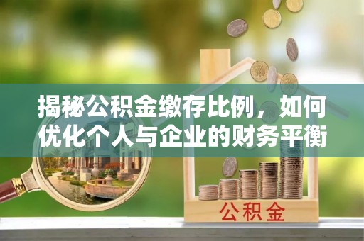 张家口揭秘公积金缴存比例，如何优化个人与企业的财务平衡