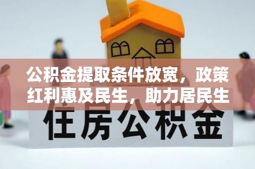 张家口公积金提取条件放宽，政策红利惠及民生，助力居民生活质量提升