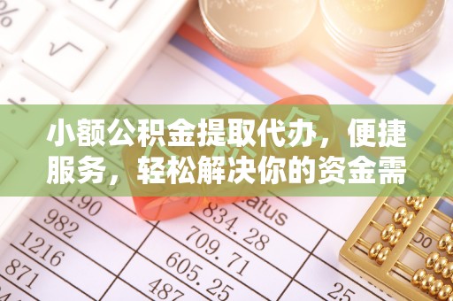 张家口小额公积金提取代办，便捷服务，轻松解决你的资金需求