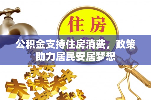 张家口公积金支持住房消费，政策助力居民安居梦想