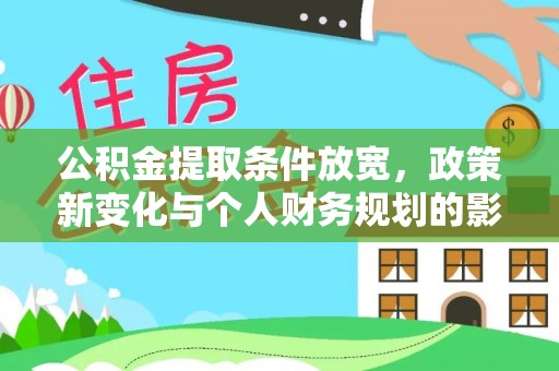 张家口公积金提取条件放宽，政策新变化与个人财务规划的影响