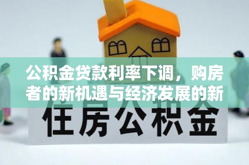 张家口公积金贷款利率下调，购房者的新机遇与经济发展的新动力