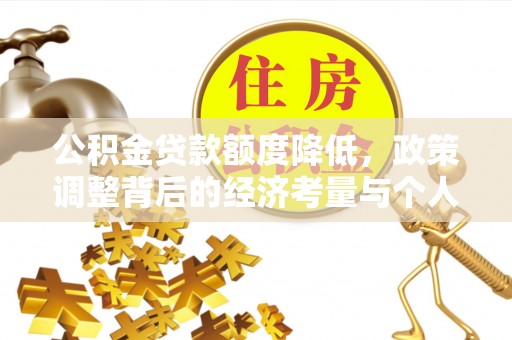 张家口公积金贷款额度降低，政策调整背后的经济考量与个人应对策略